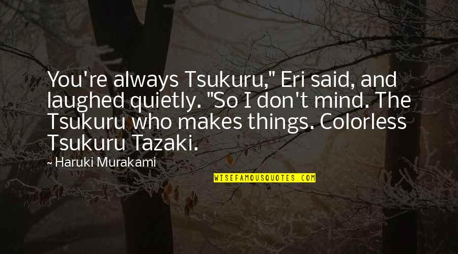 Estallidos Sociales Quotes By Haruki Murakami: You're always Tsukuru," Eri said, and laughed quietly.