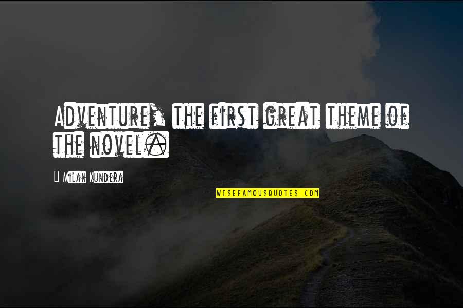 Estallidos Sociales Quotes By Milan Kundera: Adventure, the first great theme of the novel.