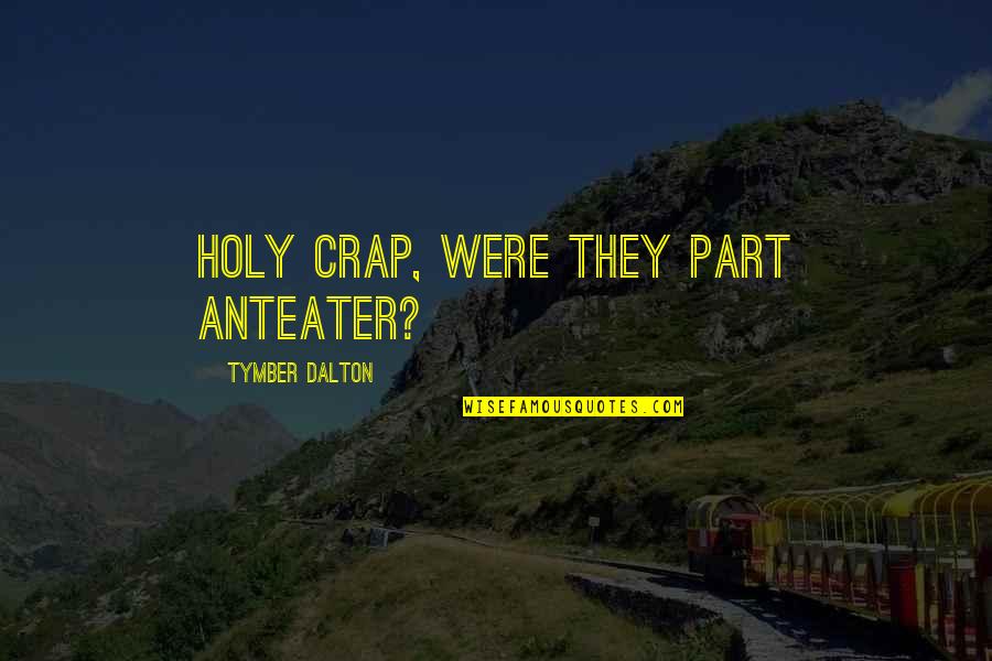 Estallidos Sociales Quotes By Tymber Dalton: Holy crap, were they part anteater?