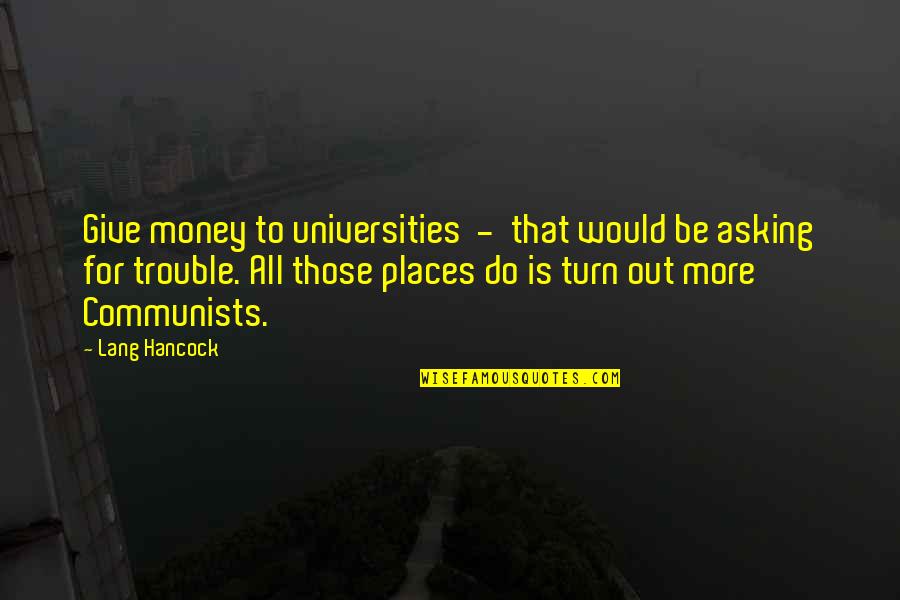 Estatico Definicion Quotes By Lang Hancock: Give money to universities - that would be