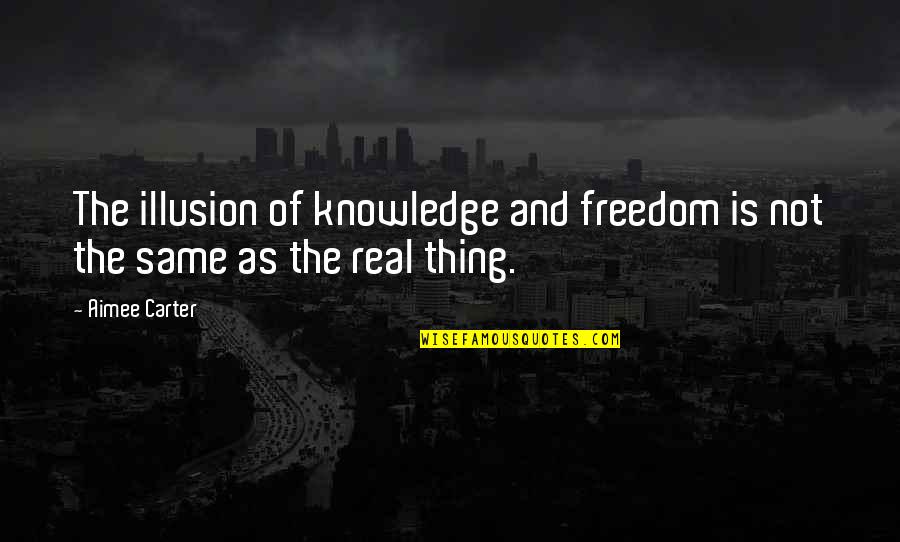 Este Haim Quotes By Aimee Carter: The illusion of knowledge and freedom is not