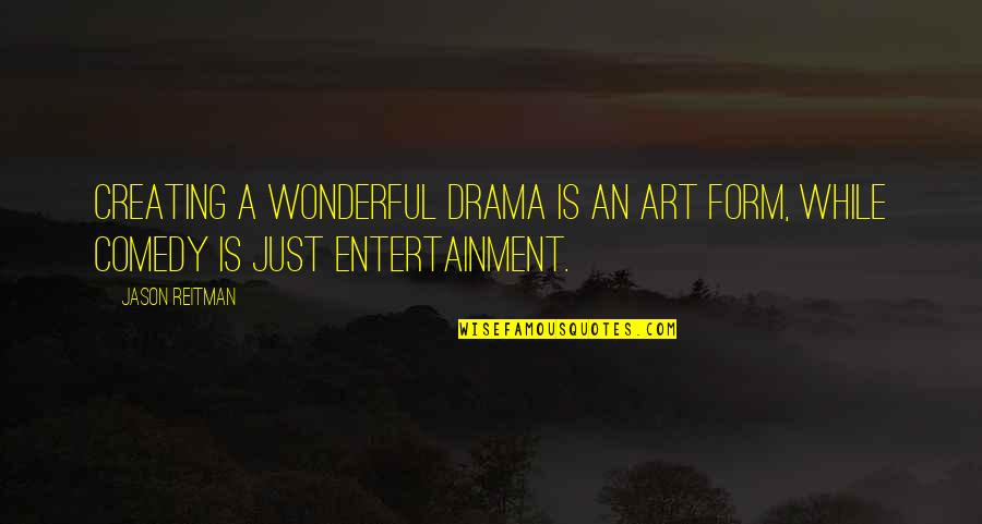 Esterases Quotes By Jason Reitman: Creating a wonderful drama is an art form,