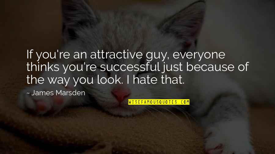Estercolero Quotes By James Marsden: If you're an attractive guy, everyone thinks you're