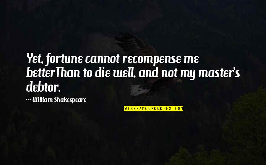 Esterson Pt Quotes By William Shakespeare: Yet, fortune cannot recompense me betterThan to die