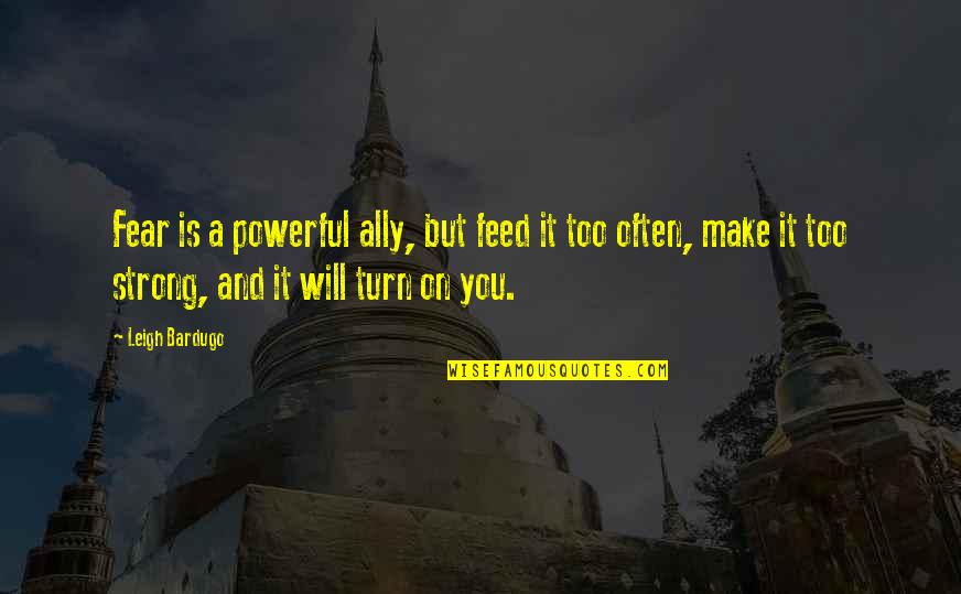 Estery Chemie Quotes By Leigh Bardugo: Fear is a powerful ally, but feed it