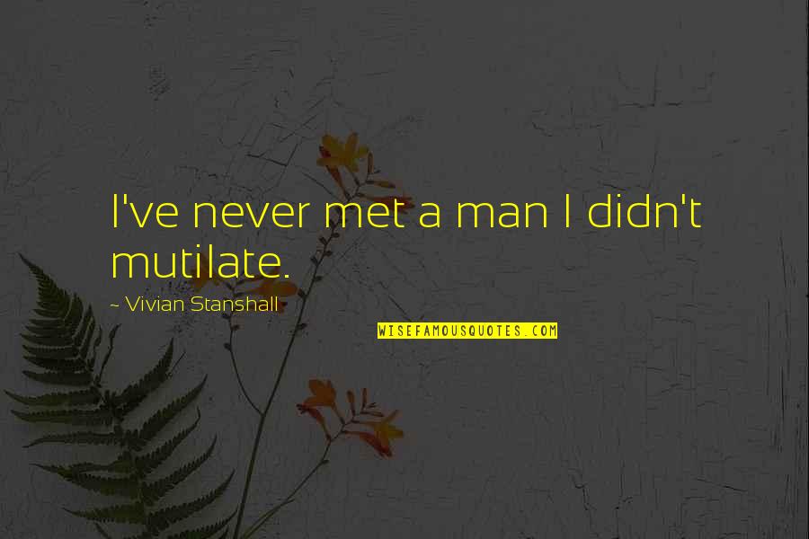 Estevez Hospital Quotes By Vivian Stanshall: I've never met a man I didn't mutilate.