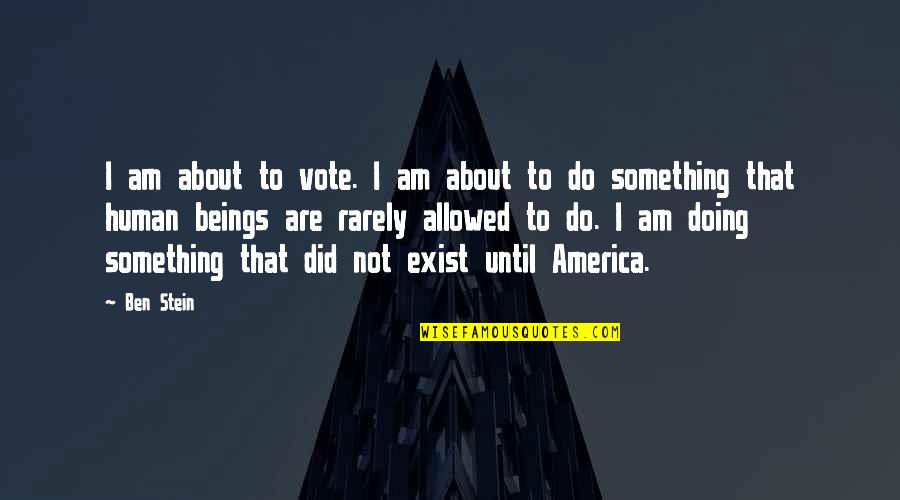 Estiquers Quotes By Ben Stein: I am about to vote. I am about