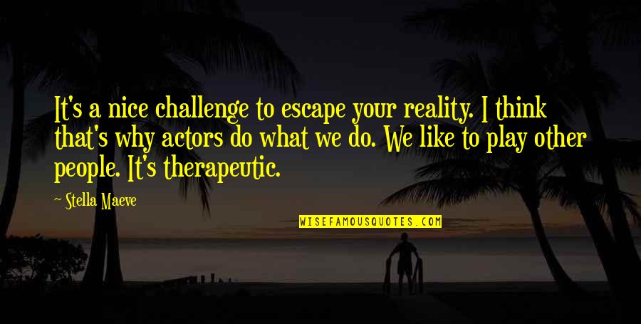 Estiquers Quotes By Stella Maeve: It's a nice challenge to escape your reality.