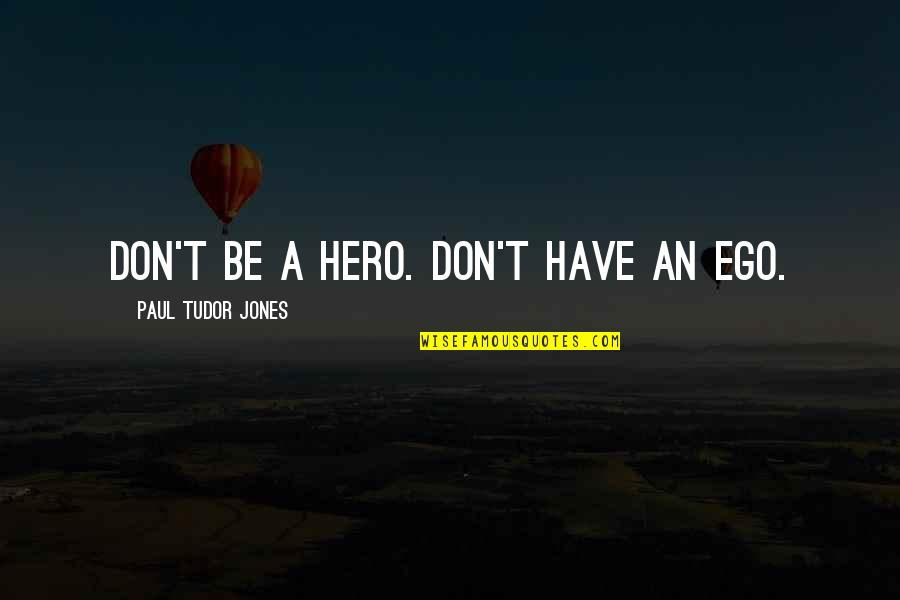 Estomac Anatomie Quotes By Paul Tudor Jones: Don't be a hero. Don't have an ego.