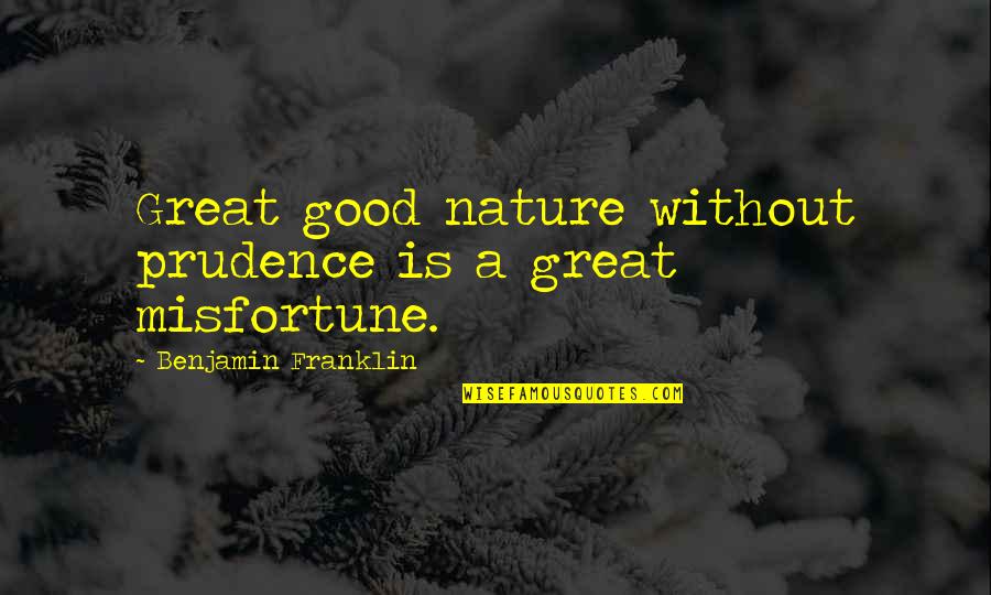 Estong Banaybanay Quotes By Benjamin Franklin: Great good nature without prudence is a great