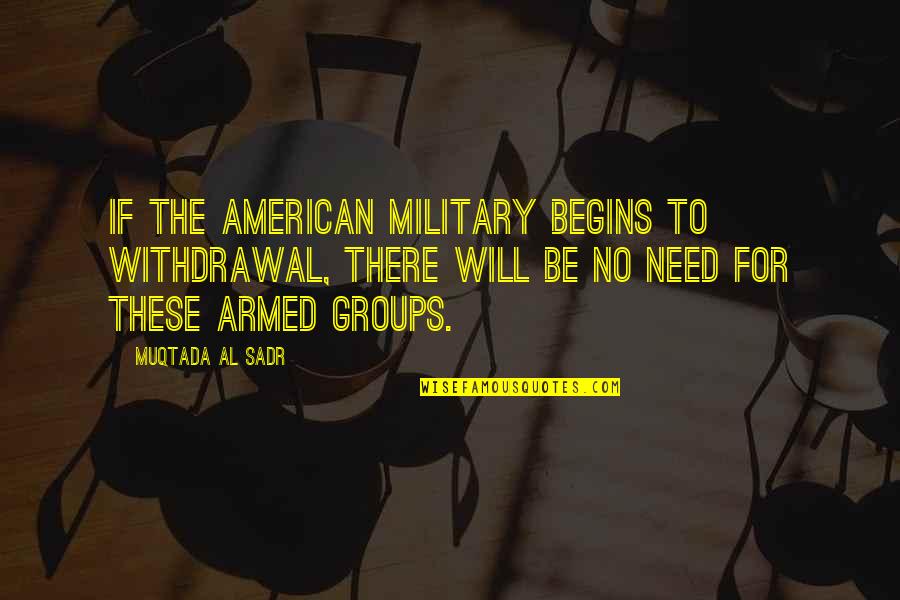 Estong Estrada Quotes By Muqtada Al Sadr: If the American military begins to withdrawal, there