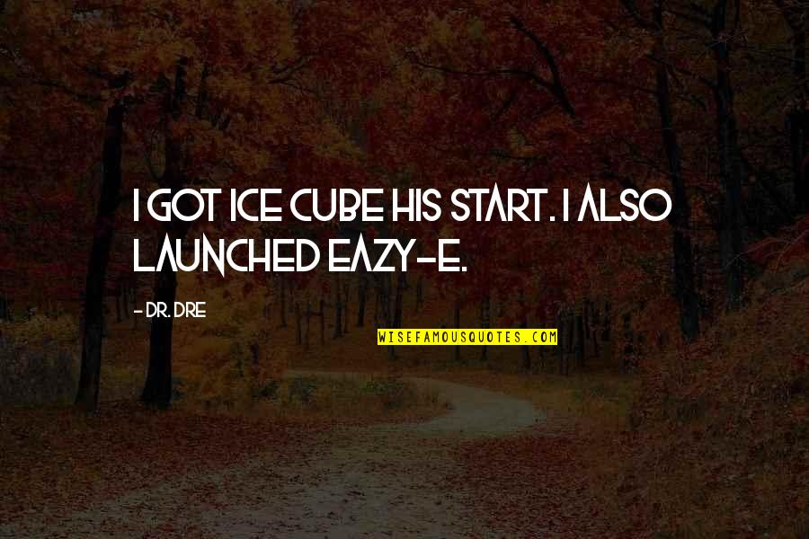 Estragon Quotes By Dr. Dre: I got Ice Cube his start. I also