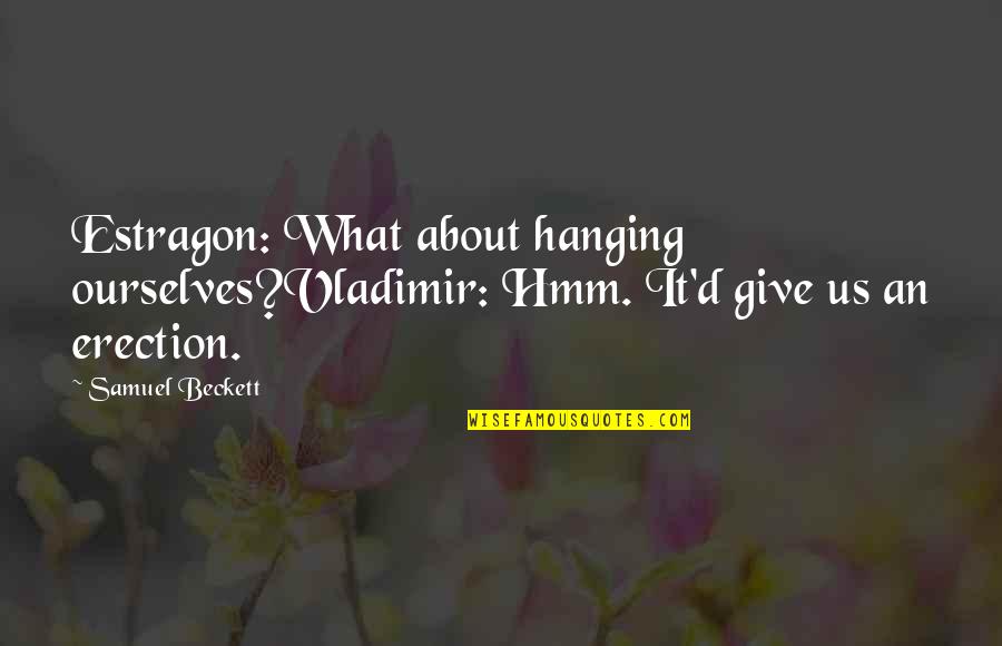 Estragon Quotes By Samuel Beckett: Estragon: What about hanging ourselves?Vladimir: Hmm. It'd give