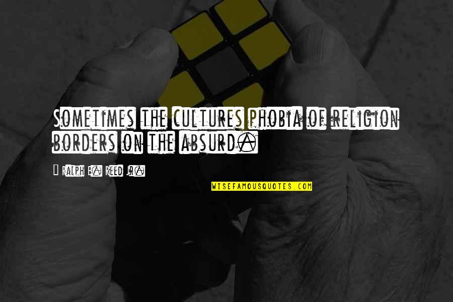 Estranhas Quotes By Ralph E. Reed Jr.: Sometimes the cultures phobia of religion borders on