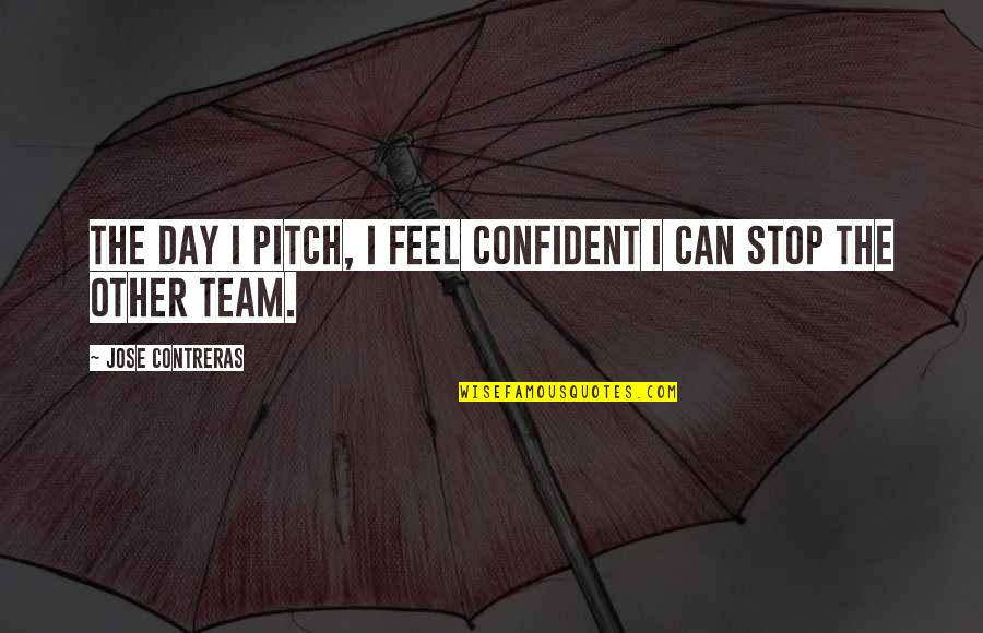 Estrechamiento De Las Arterias Quotes By Jose Contreras: The day I pitch, I feel confident I