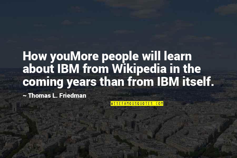 Estuarine Ecology Quotes By Thomas L. Friedman: How youMore people will learn about IBM from