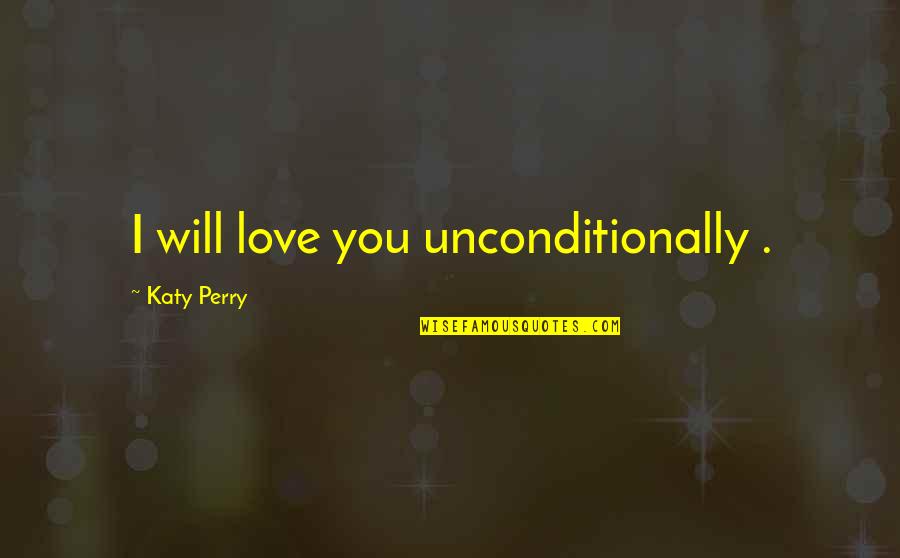 Estudiaron En Quotes By Katy Perry: I will love you unconditionally .