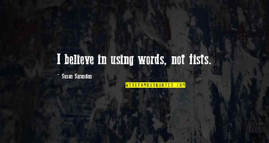 Estupidez Compleja Quotes By Susan Sarandon: I believe in using words, not fists.