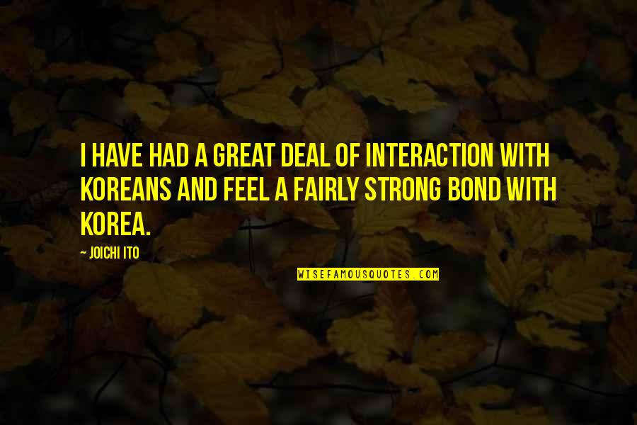 Etablir Quotes By Joichi Ito: I have had a great deal of interaction