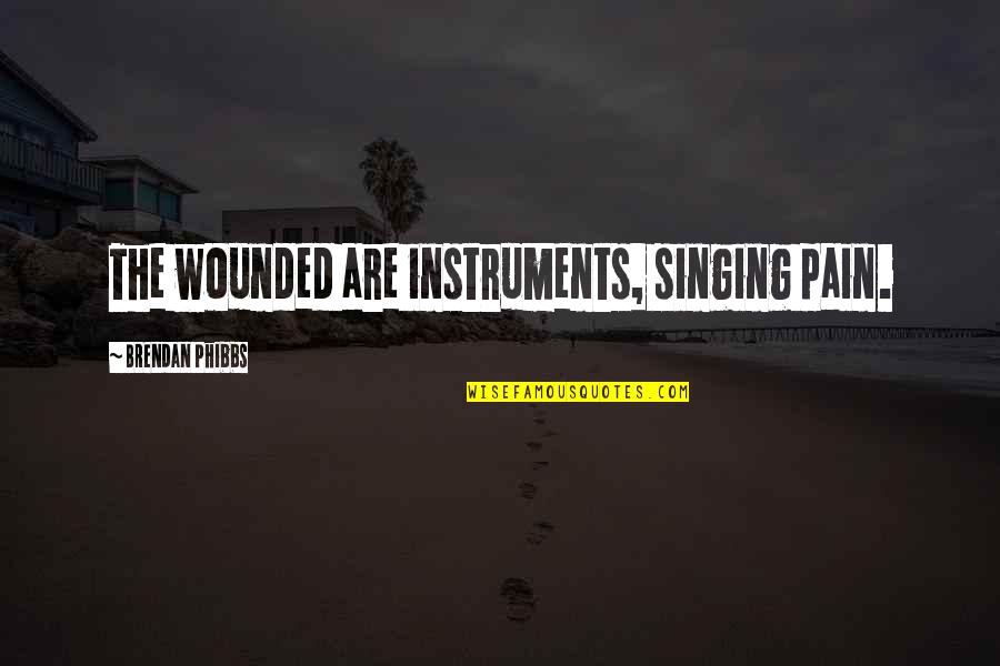 Etats Financiers Quotes By Brendan Phibbs: The wounded are instruments, singing pain.