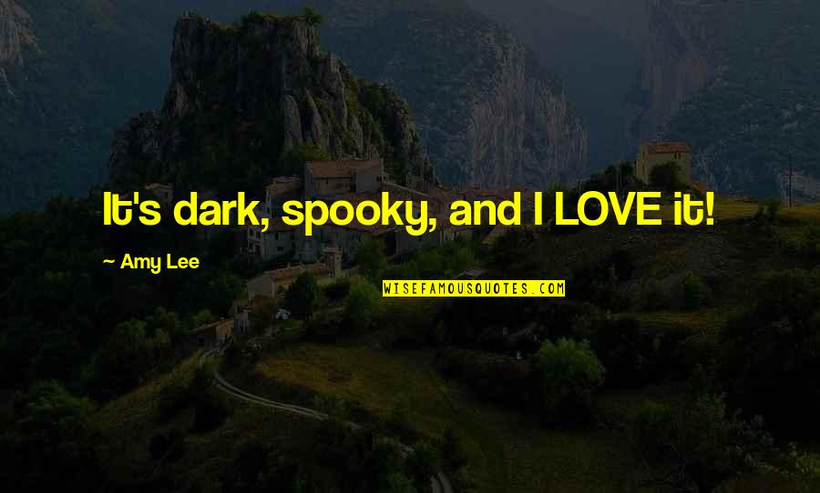 Etelberto Manuel Quotes By Amy Lee: It's dark, spooky, and I LOVE it!