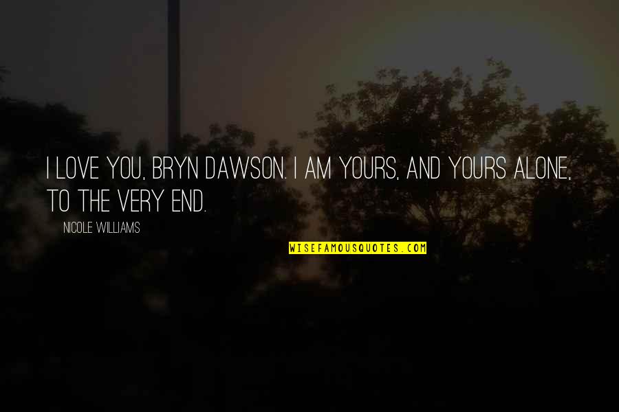 Eternal Eden Quotes By Nicole Williams: I love you, Bryn Dawson. I am yours,