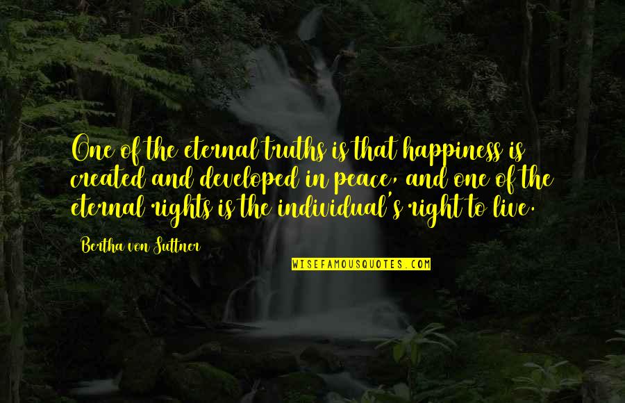 Eternal Happiness Quotes By Bertha Von Suttner: One of the eternal truths is that happiness