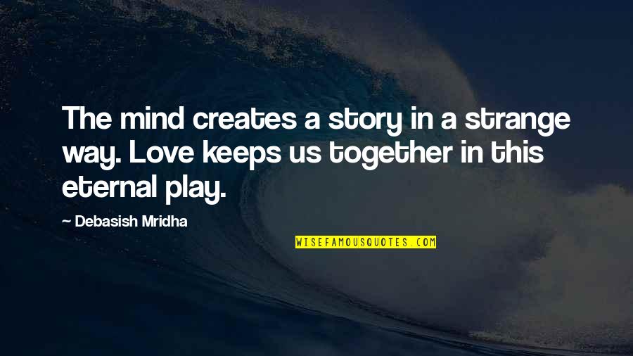 Eternal Happiness Quotes By Debasish Mridha: The mind creates a story in a strange