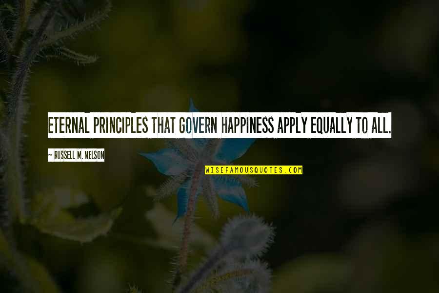 Eternal Happiness Quotes By Russell M. Nelson: Eternal principles that govern happiness apply equally to