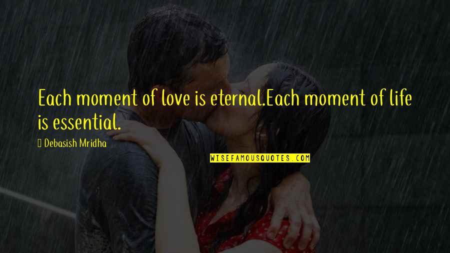 Eternal Truth Quotes By Debasish Mridha: Each moment of love is eternal.Each moment of