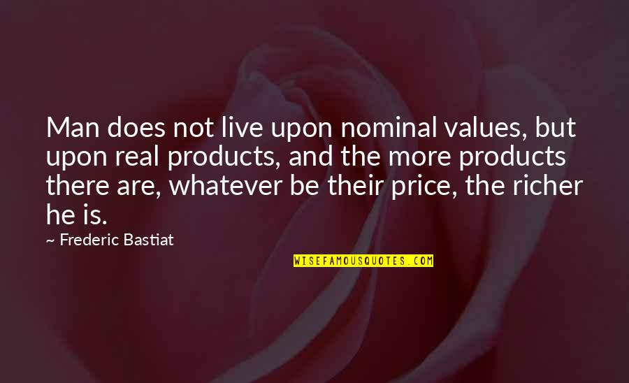 Eternelles Quotes By Frederic Bastiat: Man does not live upon nominal values, but