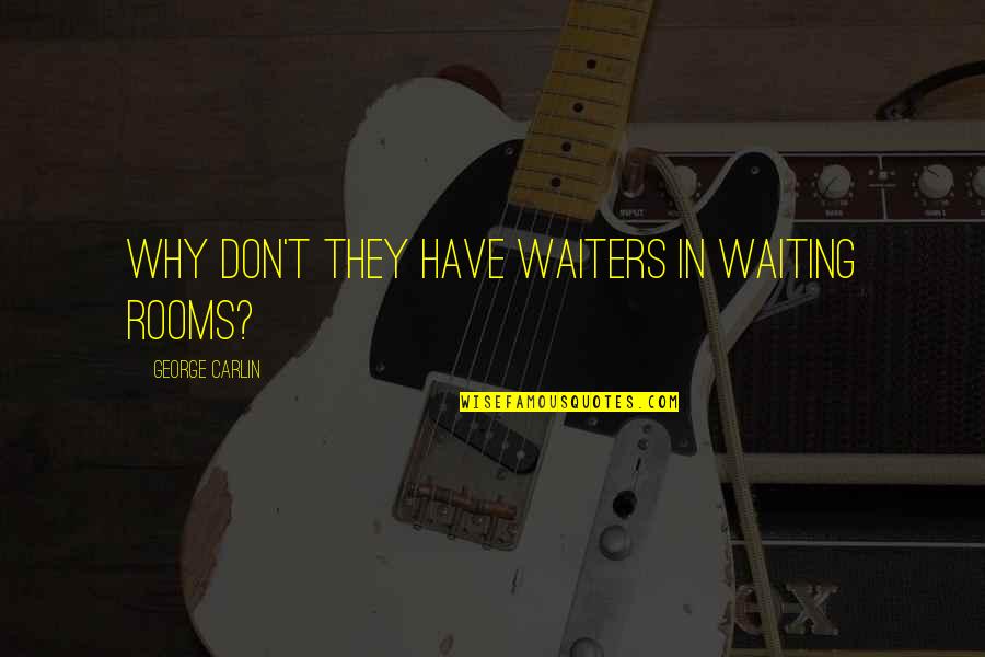 Eternelles Quotes By George Carlin: Why don't they have waiters in waiting rooms?