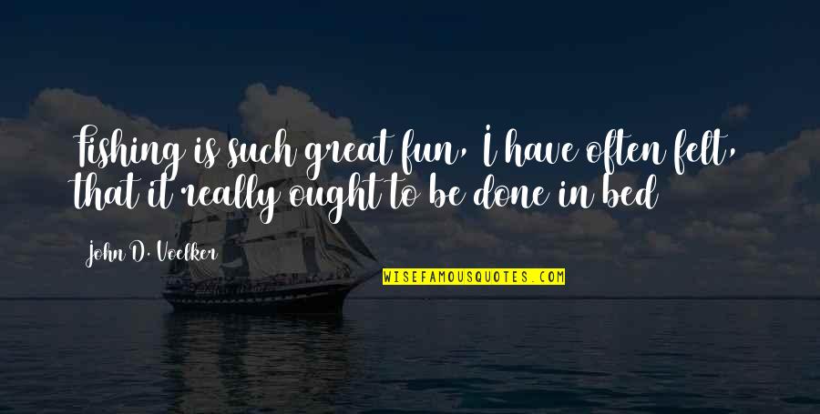 Eternelles Quotes By John D. Voelker: Fishing is such great fun, I have often