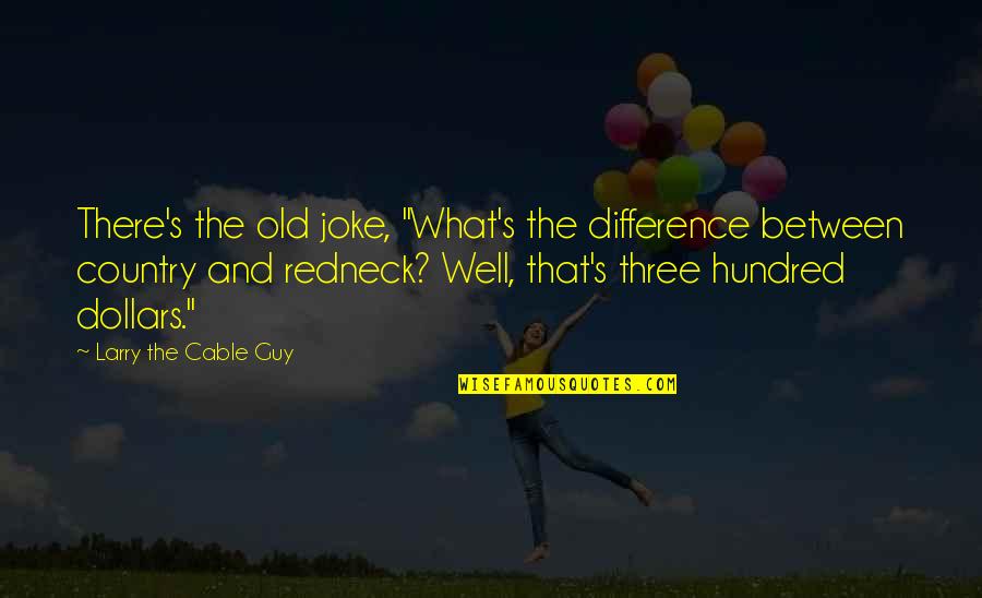 Eternelles Quotes By Larry The Cable Guy: There's the old joke, "What's the difference between