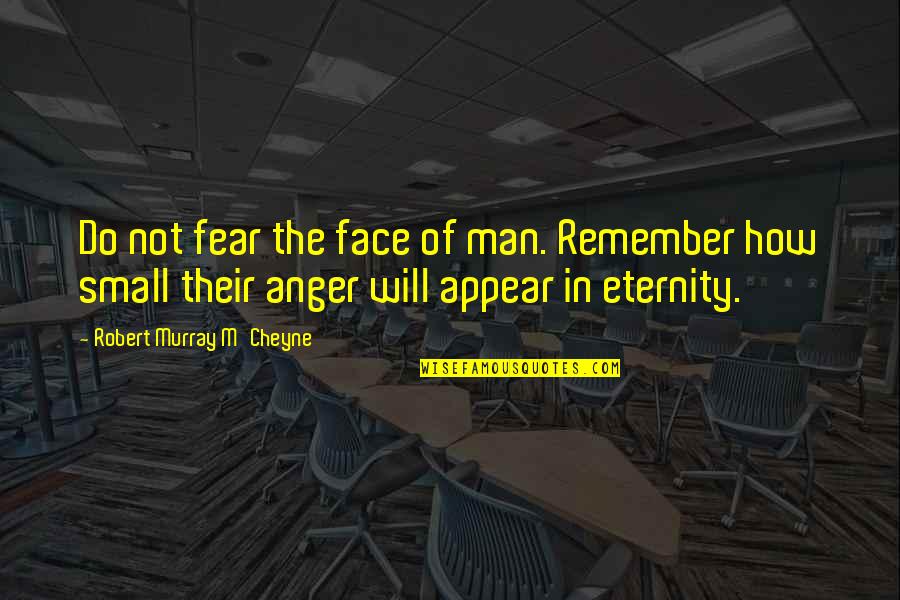 Eternity Of Quotes By Robert Murray M'Cheyne: Do not fear the face of man. Remember