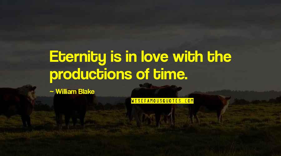 Eternity Of Quotes By William Blake: Eternity is in love with the productions of