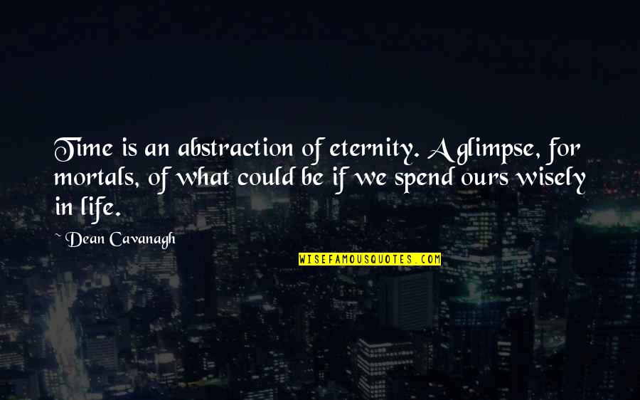 Eternity Quotes By Dean Cavanagh: Time is an abstraction of eternity. A glimpse,