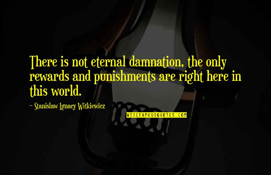 Eternity Quotes By Stanislaw Ignacy Witkiewicz: There is not eternal damnation, the only rewards