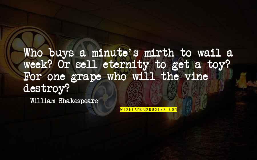 Eternity Quotes By William Shakespeare: Who buys a minute's mirth to wail a