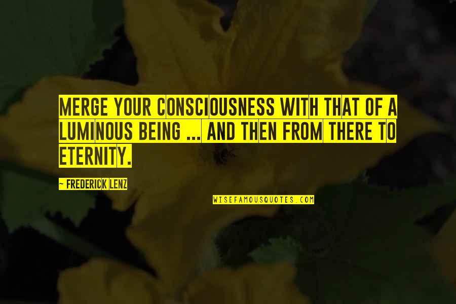 Eternity With Quotes By Frederick Lenz: Merge your consciousness with that of a luminous