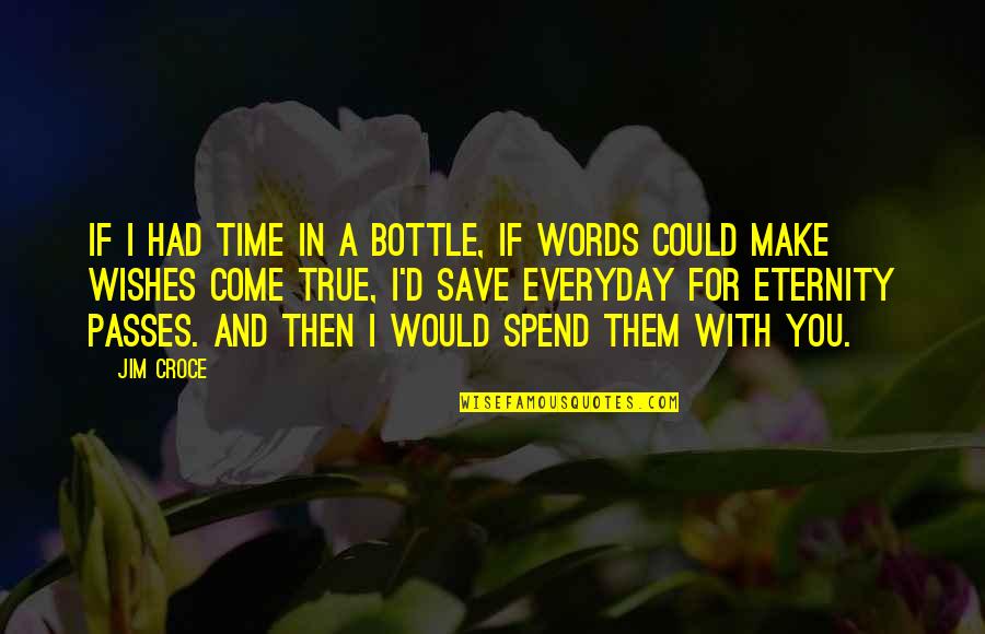 Eternity With Quotes By Jim Croce: If I had time in a bottle, if