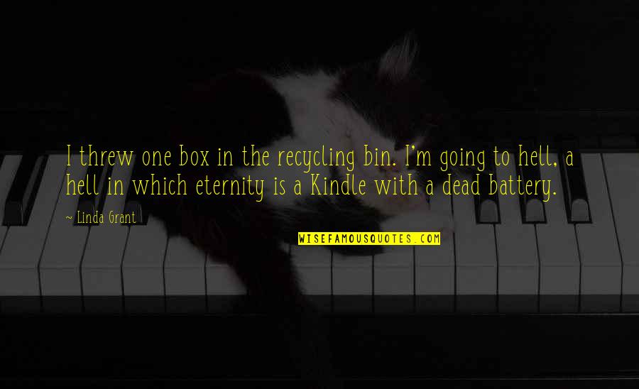 Eternity With Quotes By Linda Grant: I threw one box in the recycling bin.