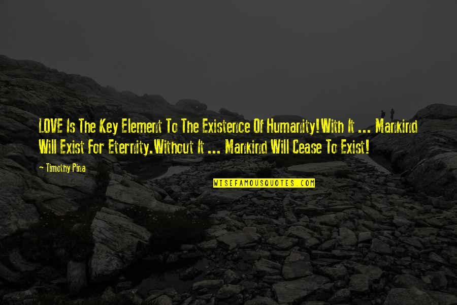 Eternity With Quotes By Timothy Pina: LOVE Is The Key Element To The Existence