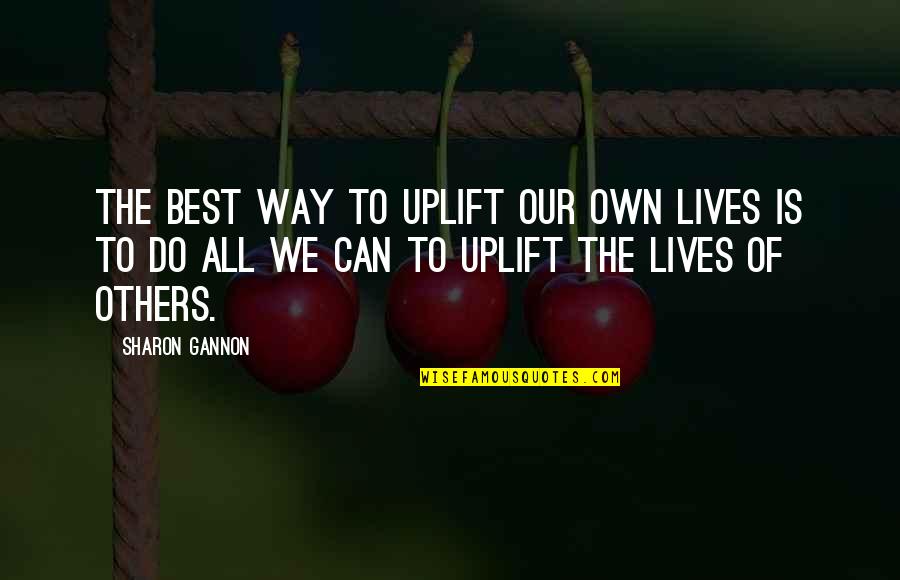 Ethelyn C Quotes By Sharon Gannon: The best way to uplift our own lives