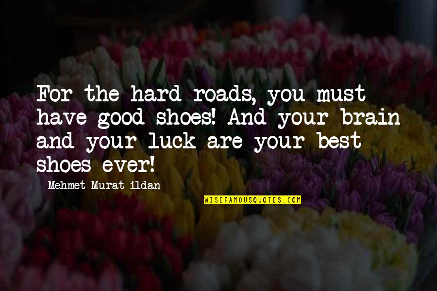 Etherealised Quotes By Mehmet Murat Ildan: For the hard roads, you must have good