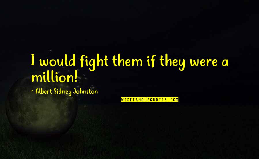 Ethical Considerations Quotes By Albert Sidney Johnston: I would fight them if they were a