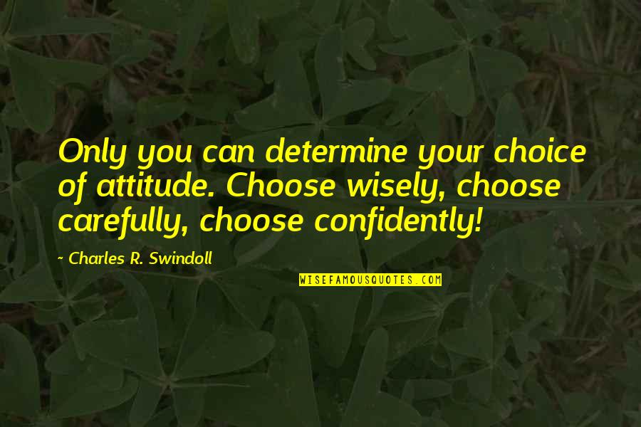 Ethical Fashion Quotes By Charles R. Swindoll: Only you can determine your choice of attitude.