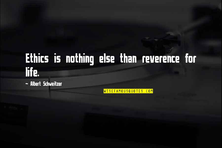Ethics In Life Quotes By Albert Schweitzer: Ethics is nothing else than reverence for life.