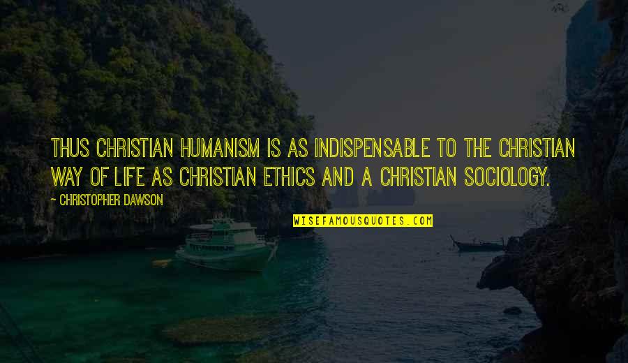 Ethics In Life Quotes By Christopher Dawson: Thus Christian humanism is as indispensable to the