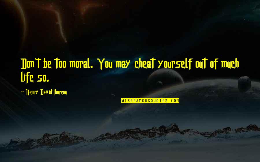 Ethics In Life Quotes By Henry David Thoreau: Don't be too moral. You may cheat yourself